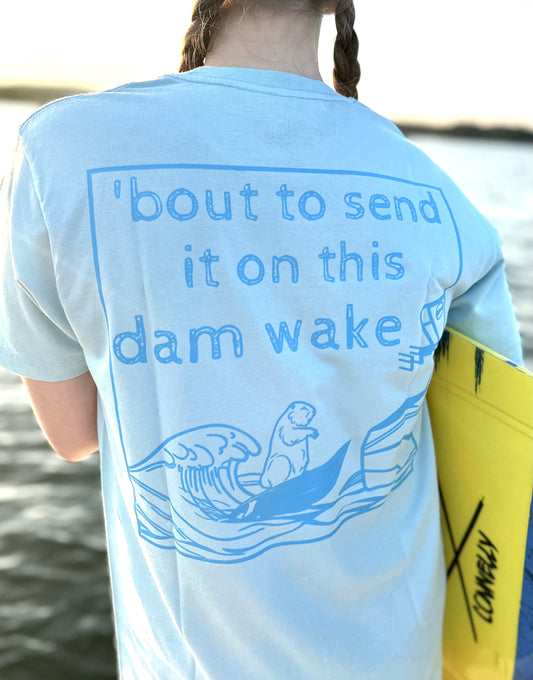 'bout to send it on this dam wake -Chambray